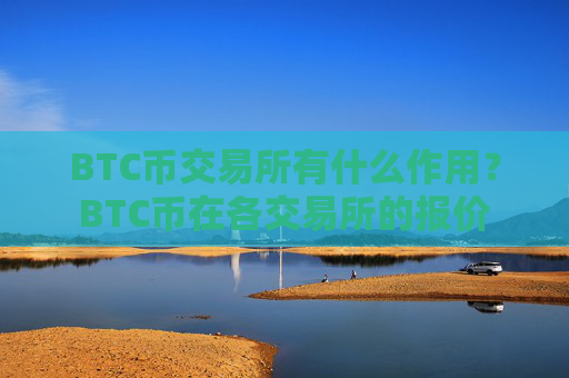 BTC币交易所有什么作用？BTC币在各交易所的报价