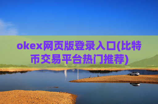 okex网页版登录入口(比特币交易平台热门推荐)