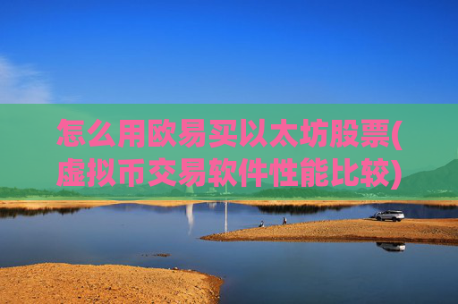 怎么用欧易买以太坊股票(虚拟币交易软件性能比较)