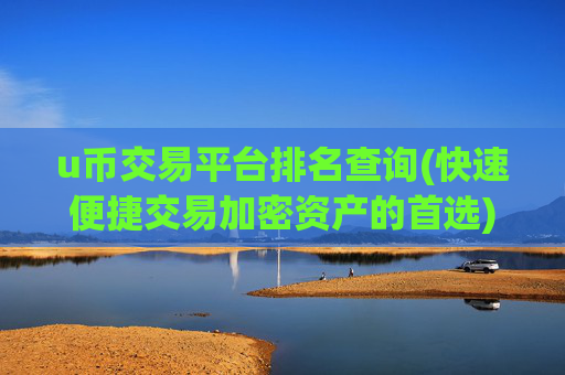 u币交易平台排名查询(快速便捷交易加密资产的首选)