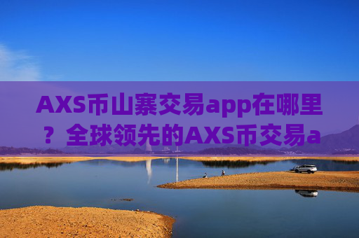 AXS币山寨交易app在哪里？全球领先的AXS币交易app下载