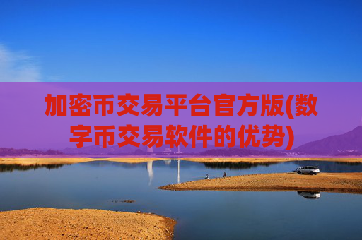 加密币交易平台官方版(数字币交易软件的优势)