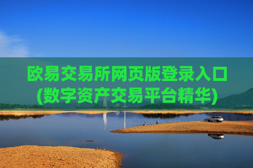 欧易交易所网页版登录入口(数字资产交易平台精华)