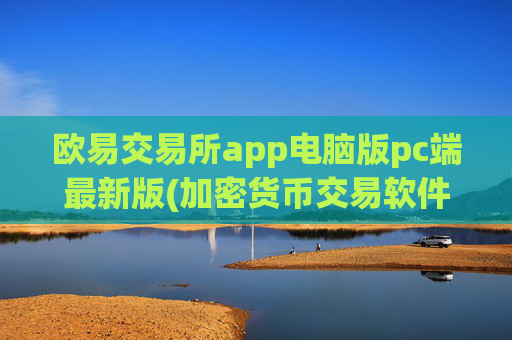 欧易交易所app电脑版pc端最新版(加密货币交易软件精品推荐)
