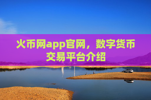 火币网app官网，数字货币交易平台介绍