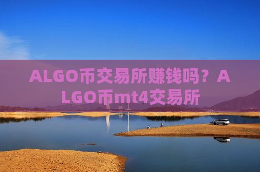 ALGO币交易所赚钱吗？ALGO币mt4交易所