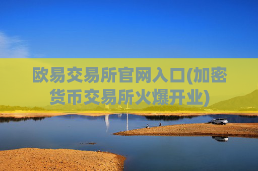 欧易交易所官网入口(加密货币交易所火爆开业)