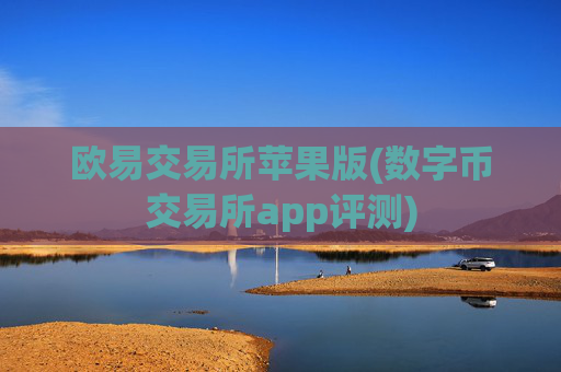欧易交易所苹果版(数字币交易所app评测)