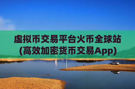 虚拟币交易平台火币全球站(高效加密货币交易App)