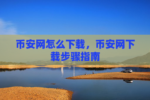 币安网怎么下载，币安网下载步骤指南
