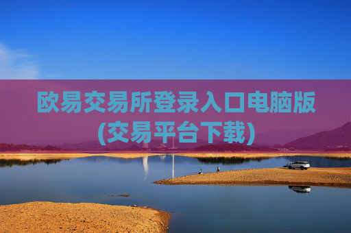 欧易交易所登录入口电脑版(交易平台下载)
