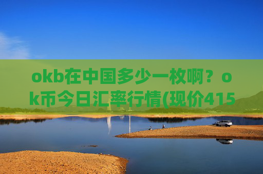 okb在中国多少一枚啊?ok币今日汇率行情(现价415.197元)