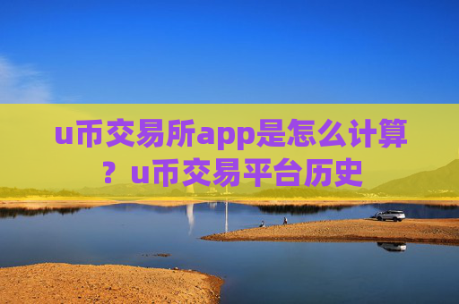 u币交易所app是怎么计算？u币交易平台历史