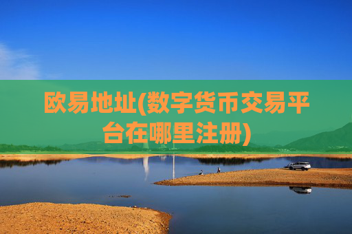 欧易地址(数字货币交易平台在哪里注册)