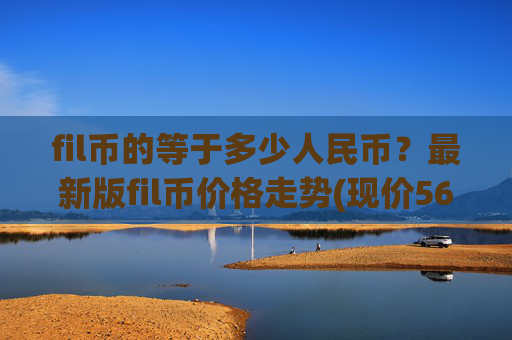 fil币的等于多少人民币？最新版fil币价格走势(现价56.455元)