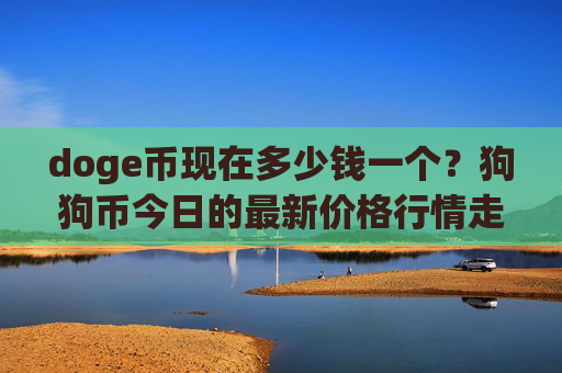 doge币现在多少钱一个？狗狗币今日的最新价格行情走势(现价3.1553元)