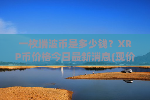 一枚瑞波币是多少钱？XRP币价格今日最新消息(现价16.2356元)