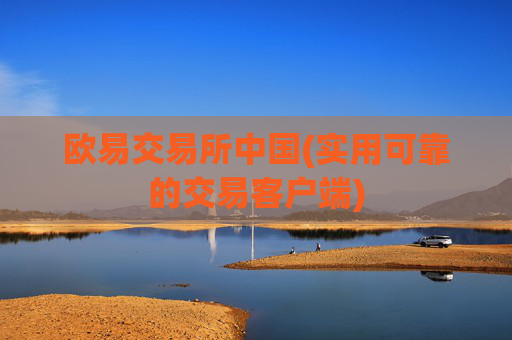 欧易交易所中国(实用可靠的交易客户端)