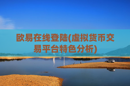 欧易在线登陆(虚拟货币交易平台特色分析)