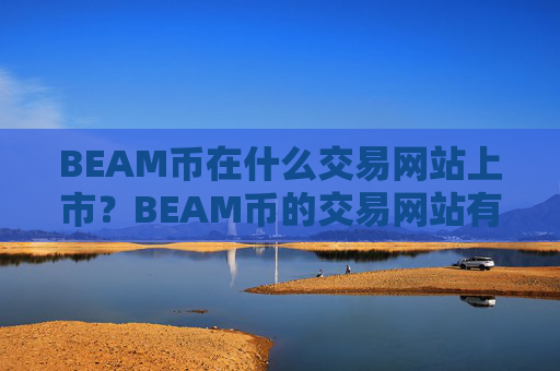 BEAM币在什么交易网站上市？BEAM币的交易网站有多少个