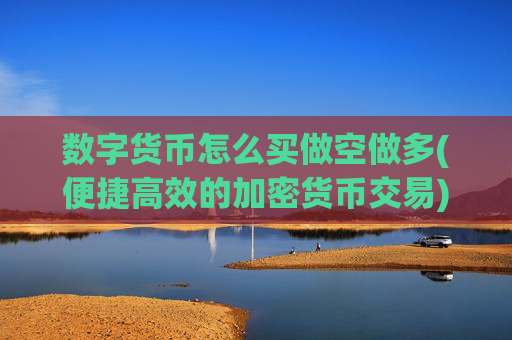 数字货币怎么买做空做多(便捷高效的加密货币交易)