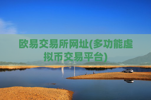 欧易交易所网址(多功能虚拟币交易平台)
