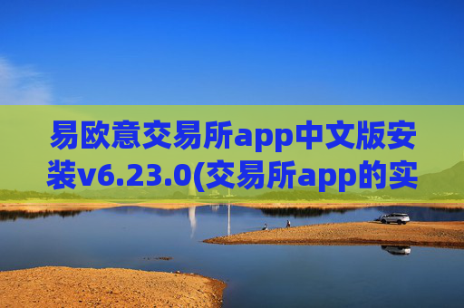 易欧意交易所app中文版安装v6.23.0(交易所app的实用性分析)