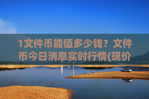 1文件币能值多少钱？文件币今日消息实时行情(现价56.0778元)