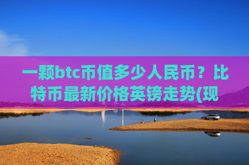 一颗btc币值多少人民币？比特币最新价格英镑走势(现价703288.46元)