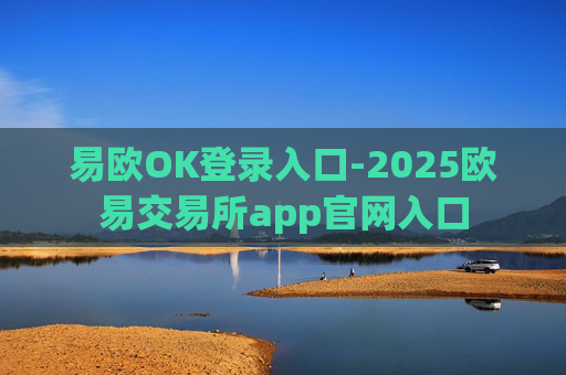 易欧OK登录入口-2025欧易交易所app官网入口