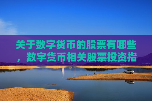 关于数字货币的股票有哪些，数字货币相关股票投资指南