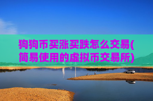 狗狗币买涨买跌怎么交易(简易使用的虚拟币交易所)