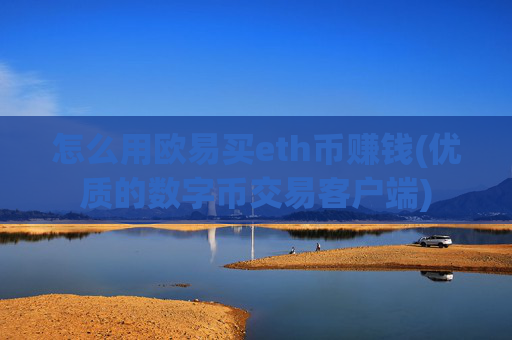怎么用欧易买eth币赚钱(优质的数字币交易客户端)