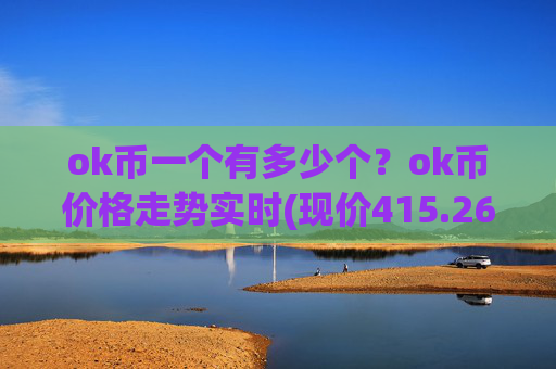 ok币一个有多少个？ok币价格走势实时(现价415.264元)