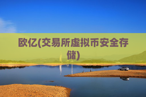 欧亿(交易所虚拟币安全存储)