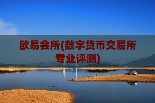 欧易会所(数字货币交易所专业评测)