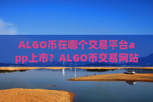ALGO币在哪个交易平台app上市？ALGO币交易网站有哪些平台