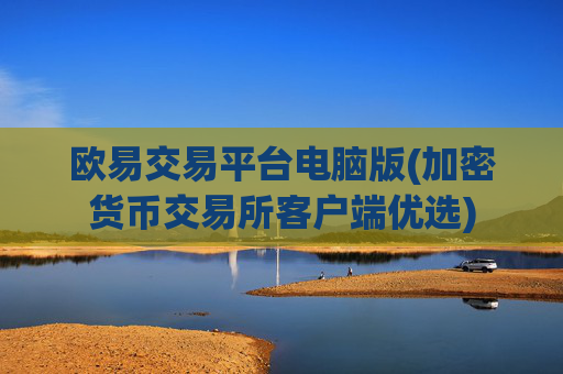 欧易交易平台电脑版(加密货币交易所客户端优选)