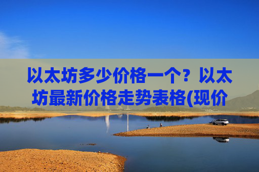 以太坊多少价格一个？以太坊最新价格走势表格(现价27591.22元)
