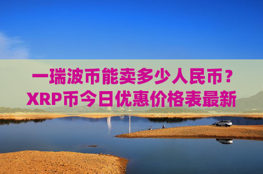 一瑞波币能卖多少人民币?XRP币今日优惠价格表最新(现价16.8262元)