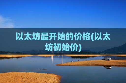 以太坊最开始的价格(以太坊初始价)