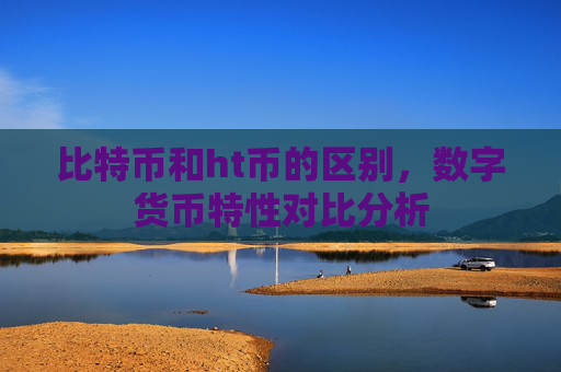 比特币和ht币的区别，数字货币特性对比分析
