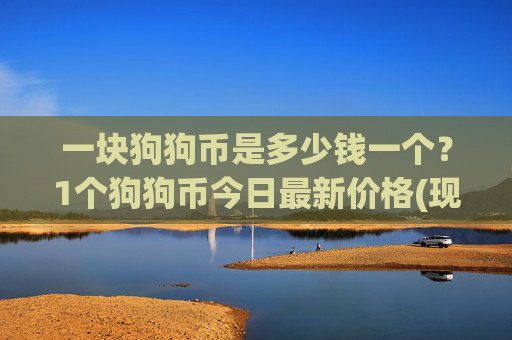 一块狗狗币是多少钱一个？1个狗狗币今日最新价格(现价3.1434元)