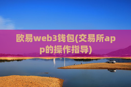 欧易web3钱包(交易所app的操作指导)