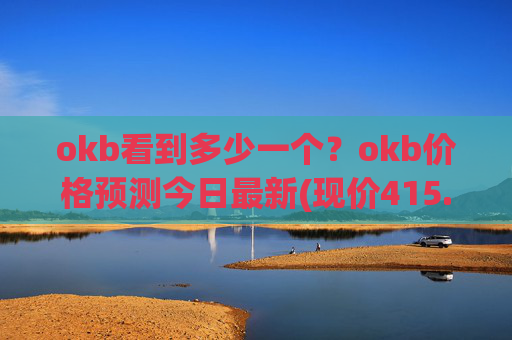 okb看到多少一个?okb价格预测今日最新(现价415.133元)