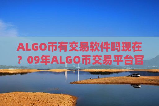 ALGO币有交易软件吗现在？09年ALGO币交易平台官网