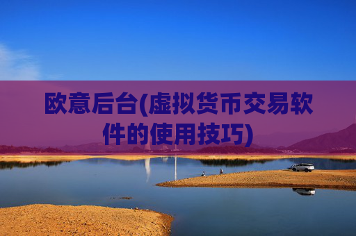 欧意后台(虚拟货币交易软件的使用技巧)