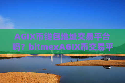AGIX币钱包地址交易平台吗？bitmexAGIX币交易平台