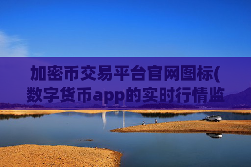 加密币交易平台官网图标(数字货币app的实时行情监控)