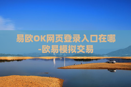 易欧OK网页登录入口在哪-欧易模拟交易